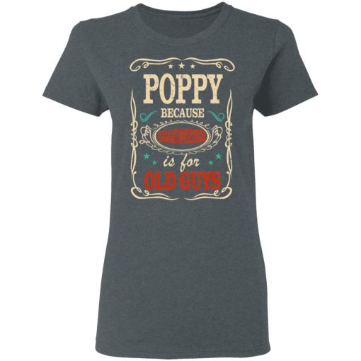 Poppy Because Grandfather Is For Old Guys Father’s Day T-Shirts, Hoodies, Long Sleeve 11