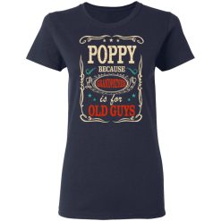 Poppy Because Grandfather Is For Old Guys Father’s Day T-Shirts, Hoodies, Long Sleeve 37