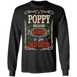 Poppy Because Grandfather Is For Old Guys Father’s Day T-Shirts, Hoodies, Long Sleeve 41