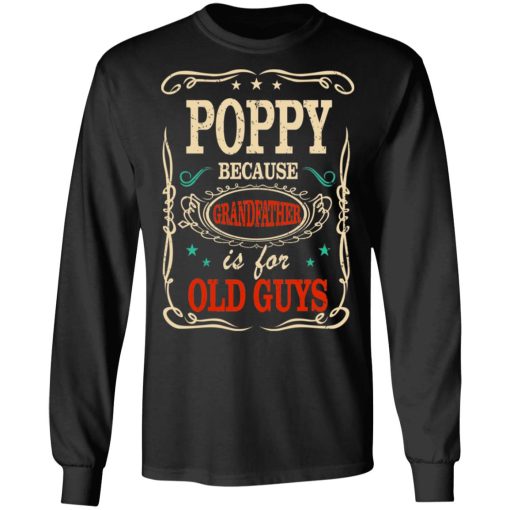 Poppy Because Grandfather Is For Old Guys Father’s Day T-Shirts, Hoodies, Long Sleeve 17