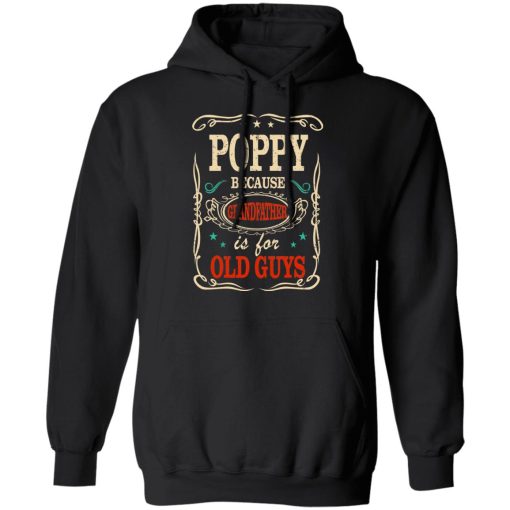 Poppy Because Grandfather Is For Old Guys Father’s Day T-Shirts, Hoodies, Long Sleeve 19