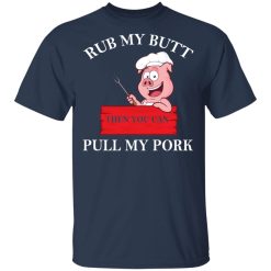 Rub My Butt Then You Can Pull My Pork Funny BBQ T-Shirts, Hoodies, Long Sleeve 30
