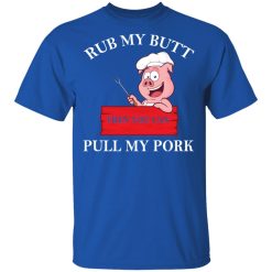Rub My Butt Then You Can Pull My Pork Funny BBQ T-Shirts, Hoodies, Long Sleeve 31