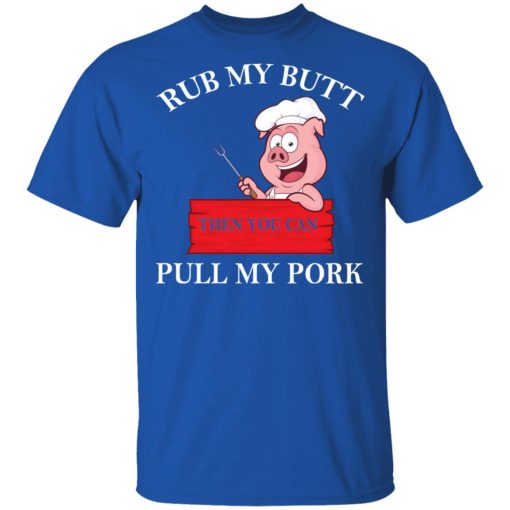 Rub My Butt Then You Can Pull My Pork Funny BBQ T-Shirts, Hoodies, Long Sleeve 7
