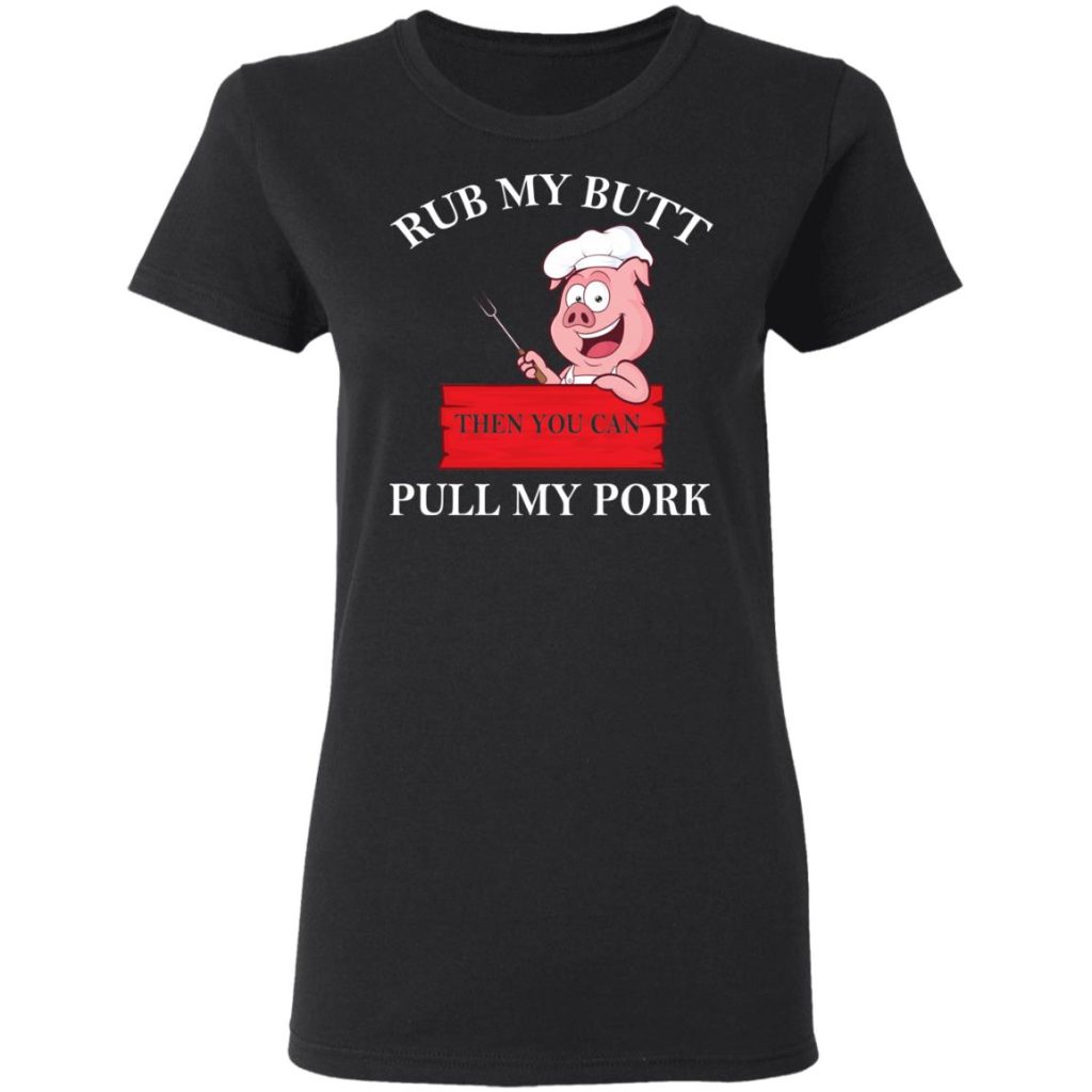 Rub My Butt Then You Can Pull My Pork Funny Bbq T Shirts Hoodies Long