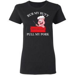 Rub My Butt Then You Can Pull My Pork Funny BBQ T-Shirts, Hoodies, Long Sleeve 33
