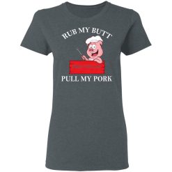 Rub My Butt Then You Can Pull My Pork Funny BBQ T-Shirts, Hoodies, Long Sleeve 36