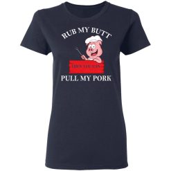 Rub My Butt Then You Can Pull My Pork Funny BBQ T-Shirts, Hoodies, Long Sleeve 37
