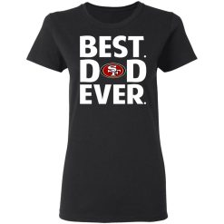 San Francisco 49ers Best Dad Ever T-Shirts, Hoodies, Long Sleeve 33