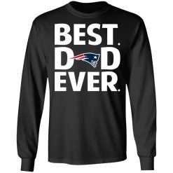 New England Patriots Best Dad Ever T-Shirts, Hoodies, Long Sleeve 41