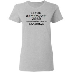 My 47th Birthday 2020 The One Where I Was In Lockdown T-Shirts, Hoodies, Long Sleeve 33