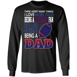 New York Giants Dad T-Shirts Love Beging A New York Giants Fan But One Is Being A Dad T-Shirts, Hoodies, Long Sleeve 41