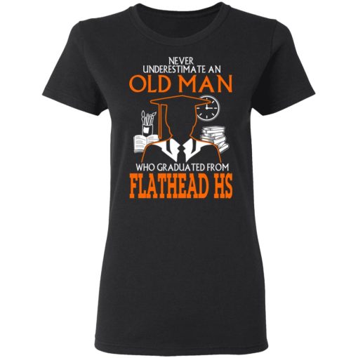 Never Underestimate An Old Man Who Graduated From Flathead High School T-Shirts, Hoodies, Long Sleeve 9