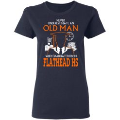Never Underestimate An Old Man Who Graduated From Flathead High School T-Shirts, Hoodies, Long Sleeve 37