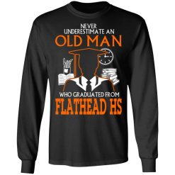 Never Underestimate An Old Man Who Graduated From Flathead High School T-Shirts, Hoodies, Long Sleeve 41