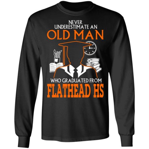 Never Underestimate An Old Man Who Graduated From Flathead High School T-Shirts, Hoodies, Long Sleeve 17