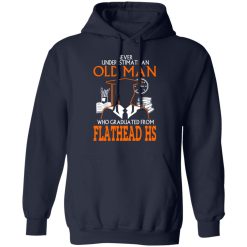 Never Underestimate An Old Man Who Graduated From Flathead High School T-Shirts, Hoodies, Long Sleeve 45
