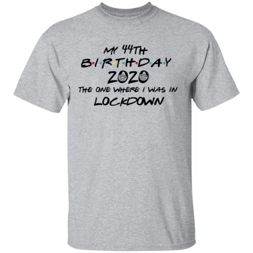 My 44th Birthday 2020 The One Where I Was In Lockdown T-Shirts, Hoodies, Long Sleeve 5