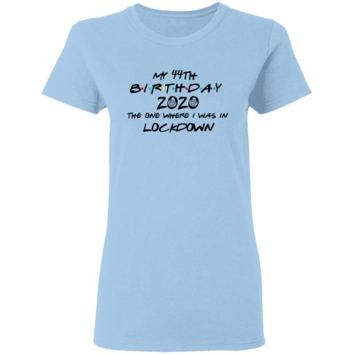 My 44th Birthday 2020 The One Where I Was In Lockdown T-Shirts, Hoodies, Long Sleeve 7
