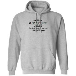 My 44th Birthday 2020 The One Where I Was In Lockdown T-Shirts, Hoodies, Long Sleeve 41