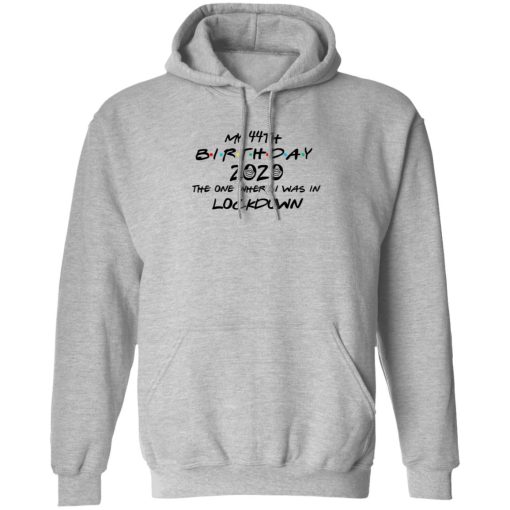 My 44th Birthday 2020 The One Where I Was In Lockdown T-Shirts, Hoodies, Long Sleeve 19