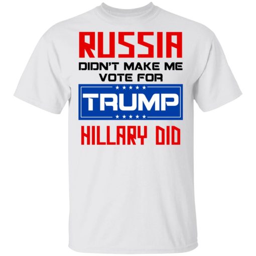 Russia Didn’t Make Me Vote For Trump Hillary Did T-Shirts, Hoodies, Long Sleeve 4