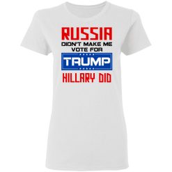 Russia Didn’t Make Me Vote For Trump Hillary Did T-Shirts, Hoodies, Long Sleeve 32