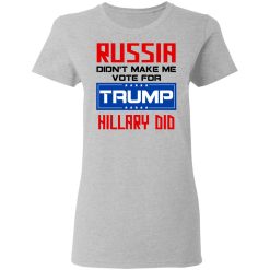 Russia Didn’t Make Me Vote For Trump Hillary Did T-Shirts, Hoodies, Long Sleeve 34