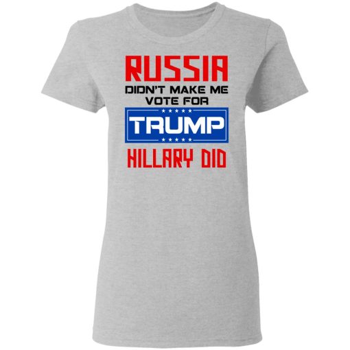 Russia Didn’t Make Me Vote For Trump Hillary Did T-Shirts, Hoodies, Long Sleeve 12