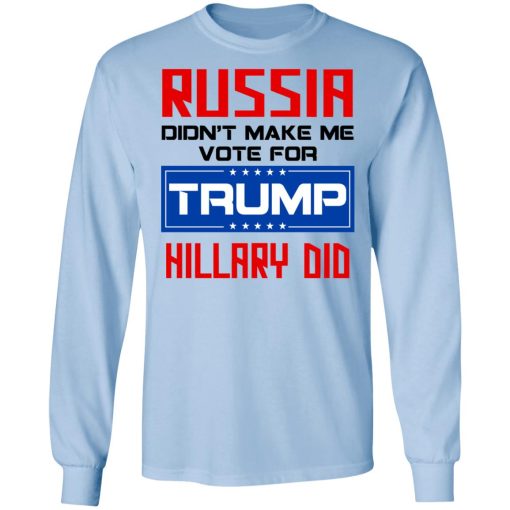 Russia Didn’t Make Me Vote For Trump Hillary Did T-Shirts, Hoodies, Long Sleeve 17