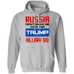 Russia Didn’t Make Me Vote For Trump Hillary Did T-Shirts, Hoodies, Long Sleeve 41