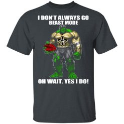 I Don’t Always Go Beast Mode Oh Wait Yes I Do New Orleans Saints Hulk T-Shirts, Hoodies, Long Sleeve 27