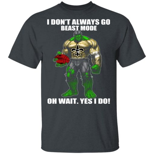 I Don’t Always Go Beast Mode Oh Wait Yes I Do New Orleans Saints Hulk T-Shirts, Hoodies, Long Sleeve 3