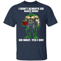 I Don’t Always Go Beast Mode Oh Wait Yes I Do New Orleans Saints Hulk T-Shirts, Hoodies, Long Sleeve 29