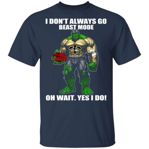 I Don’t Always Go Beast Mode Oh Wait Yes I Do New Orleans Saints Hulk T-Shirts, Hoodies, Long Sleeve 5