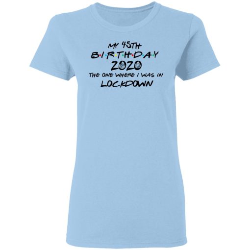 My 45th Birthday 2020 The One Where I Was In Lockdown T-Shirts, Hoodies, Long Sleeve 7