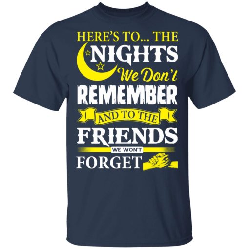 Here’s To The Nights We Don’t Remember And To The Friends We Won’t Forget T-Shirts, Hoodies, Long Sleeve 5