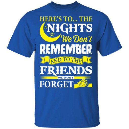 Here’s To The Nights We Don’t Remember And To The Friends We Won’t Forget T-Shirts, Hoodies, Long Sleeve 7
