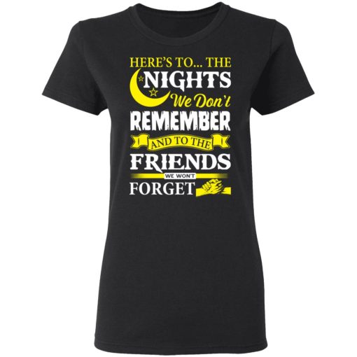 Here’s To The Nights We Don’t Remember And To The Friends We Won’t Forget T-Shirts, Hoodies, Long Sleeve 9