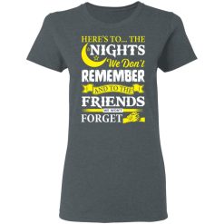 Here’s To The Nights We Don’t Remember And To The Friends We Won’t Forget T-Shirts, Hoodies, Long Sleeve 35