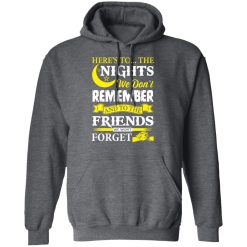 Here’s To The Nights We Don’t Remember And To The Friends We Won’t Forget T-Shirts, Hoodies, Long Sleeve 47