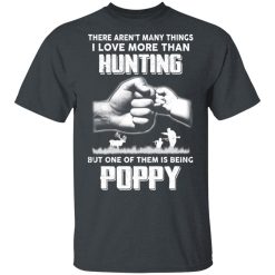 I Love More Than Hunting One Of Them Is Being Poppy T-Shirts, Hoodies, Long Sleeve 27