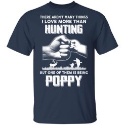 I Love More Than Hunting One Of Them Is Being Poppy T-Shirts, Hoodies, Long Sleeve 29