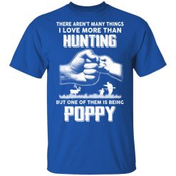 I Love More Than Hunting One Of Them Is Being Poppy T-Shirts, Hoodies, Long Sleeve 31