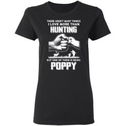 I Love More Than Hunting One Of Them Is Being Poppy T-Shirts, Hoodies, Long Sleeve 33