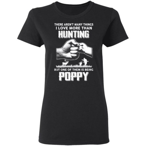 I Love More Than Hunting One Of Them Is Being Poppy T-Shirts, Hoodies, Long Sleeve 10