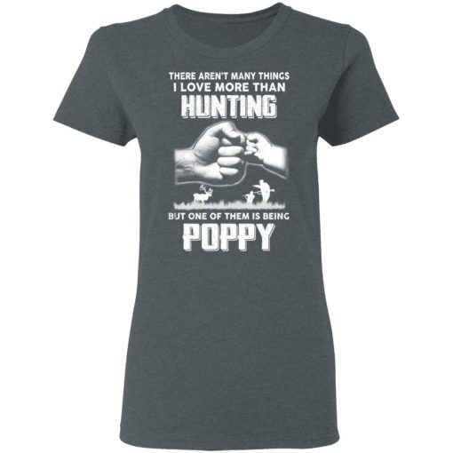 I Love More Than Hunting One Of Them Is Being Poppy T-Shirts, Hoodies, Long Sleeve 11