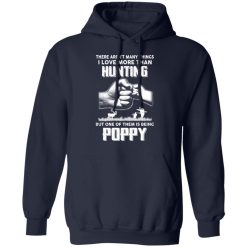 I Love More Than Hunting One Of Them Is Being Poppy T-Shirts, Hoodies, Long Sleeve 45