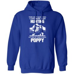 I Love More Than Hunting One Of Them Is Being Poppy T-Shirts, Hoodies, Long Sleeve 50