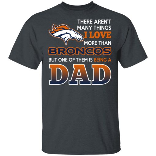 Denver Broncos Dad T-Shirts Love Beging A Denver Broncos Fan But One Is Being A Dad T-Shirts, Hoodies, Long Sleeve 4